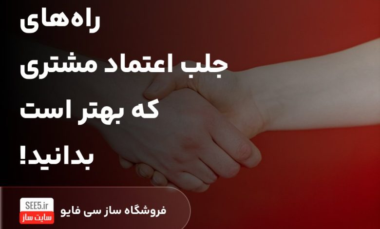 راه‌های جلب اعتماد مشتری که بهتر است بدانید